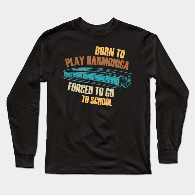 Born To Play Harmonica Forced To Go To School Long Sleeve T-Shirt by Diannas